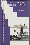 А. Н. Моховиков - Болевые точки психотерапии. Принимая вызов