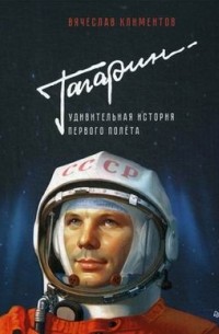 Вячеслав Климентов - Гагарин. Удивительная история первого полёта