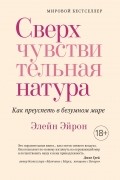 Элейн Н. Эйрон - Сверхчувствительная натура: Как преуспеть в безумном мире