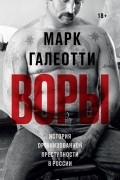 Марк Галеотти - Воры. История организованной преступности в России