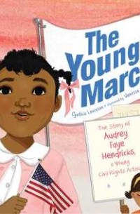 Синтия Левинсон - The Youngest Marcher: The Story of Audrey Faye Hendricks, a Young Civil Rights Activist