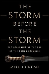Майк Дункан - The Storm Before the Storm: The Beginning of the End of the Roman Republic