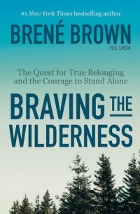 Брене Браун - Braving the Wilderness: The Quest for True Belonging and the Courage to Stand Alone
