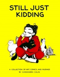 Cassandra Calin - Still Just Kidding: A Collection of Art, Comics, and Musings by Cassandra Calin