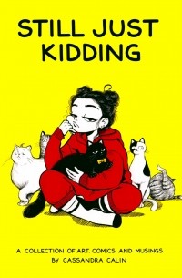 Cassandra Calin - Still Just Kidding: A Collection of Art, Comics, and Musings by Cassandra Calin