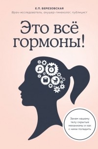 Елена Березовская - Это все гормоны! Зачем нашему телу скрытые механизмы и как с ними поладить