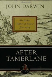 Джон Дарвин - After Tamerlane: The Global History of Empire Since 1405