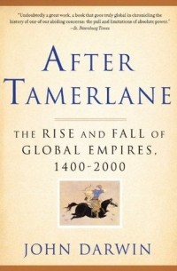 Джон Дарвин - After Tamerlane: The Rise and Fall of Global Empires, 1400-2000