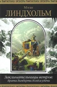 Мэган Линдхольм - Заклинательницы ветров: Врата Лимберта. Колёса удачи (сборник)