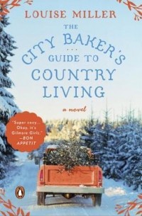 Луиза Миллер - The City Baker's Guide to Country Living