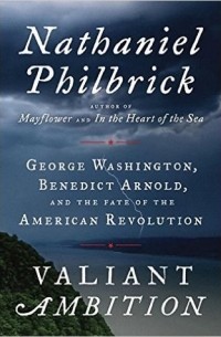 Натаниэль Филбрик - Valiant Ambition: George Washington, Benedict Arnold, and the Fate of the American Revolution
