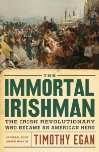 Тимоти Иган - The Immortal Irishman: The Irish Revolutionary Who Became an American Hero
