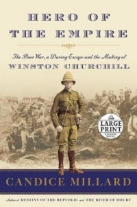 Candice Millard - Hero of the Empire: The Boer War, a Daring Escape, and the Making of Winston Churchill