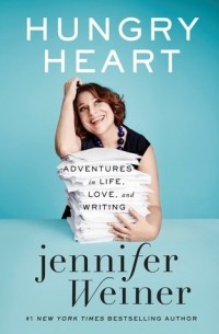 Дженнифер Уайнер - Hungry Heart: Adventures in Life, Love, and Writing