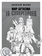 Алексей Мелия - Мир аутизма: 16 супергероев