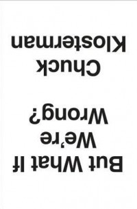 Чак Клостерман - But What If We're Wrong? Thinking About the Present As If It Were the Past