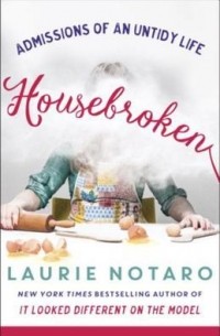 Лори Нотаро - Housebroken: Admissions of an Untidy Life