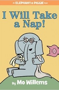 Мо Виллемс - I Will Take a Nap!