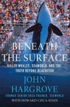  - Beneath the Surface: Killer Whales, SeaWorld, and the Truth Beyond Blackfish