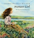 Лора Инглз Уайлдер - Pioneer Girl: The Annotated Autobiography