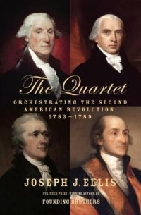Джозеф Эллис - The Quartet: Orchestrating the Second American Revolution, 1783-1789
