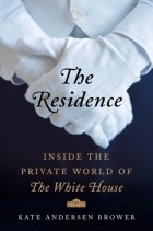 Кейт Андерсен Брауэр - The Residence: Inside the Private World of the White House