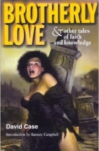 Дэвид Кейз - Brotherly Love and Other Tales of Faith and Knowledge