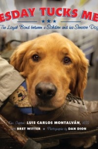 Луис Карлос Монталван - Tuesday Tucks Me In: The Loyal Bond between a Soldier and his Service Dog