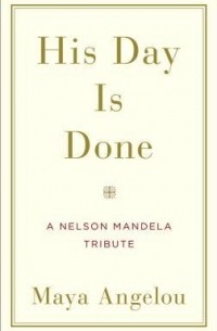 Майя Анджелу - His Day Is Done: A Nelson Mandela Tribute
