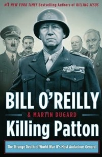 Билл О’Рейлли - Killing Patton: The Strange Death of World War II's Most Audacious General