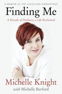 Мишель Найт - Finding Me: A Decade of Darkness, a Life Reclaimed - A Memoir of the Cleveland Kidnappings