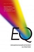 Джастин Барисо - EQ. Эмоциональный интеллект на практике. Как управлять своими эмоциями и не позволять им управлять вами