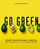 Наталья Ермолаева - Go green. Яркие растительные рецепты для здоровой и счастливой жизни