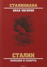 Иван Чигирин - Сталин. Болезни и смерть