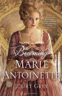Джульет Грей - Becoming Marie Antoinette