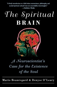  - The Spiritual Brain: A Neuroscientist's Case for the Existence of the Soul