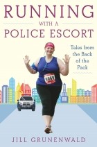 Jill Grunenwald - Running with a Police Escort: Tales from the Back of the Pack