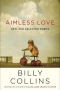 Билли Колинз - Aimless Love: New and Selected Poems