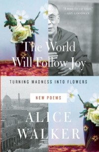 Alice Walker - The World Will Follow Joy: Turning Madness into Flowers b