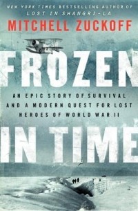 Митчелл Зукофф - Frozen in Time: An Epic Story of Survival and a Modern Quest for Lost Heroes of World War II