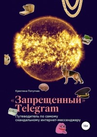 Кристина Потупчик - «Запрещённый» Телеграм: путеводитель по самому скандальному интернет-мессенджеру