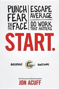Jon Acuff - Start: Punch Fear in the Face, Escape Average and Do Work that Matters
