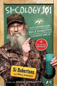 Си Робертсон - Si-cology 1: Tales and Wisdom from Duck Dynasty's Favorite Uncle