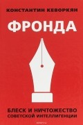 Константин Кеворкян - Фронда. Блеск и ничтожество советской интеллигенции