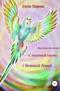 Елена Уварова - Эта книга расскажет о маленькой птичке с большой душой
