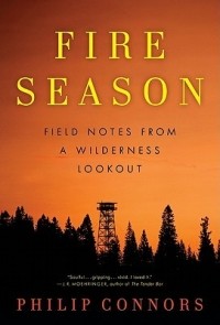 Филип Коннорс - Fire Season: Field Notes from a Wilderness Lookout