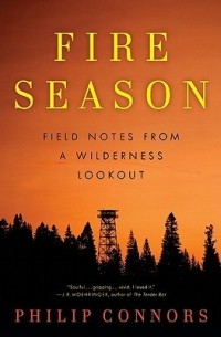 Филип Коннорс - Fire Season: Field Notes from a Wilderness Lookout