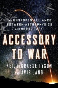 Нил Деграсс Тайсон - Accessory to War: The Unspoken Alliance Between Astrophysics and the Military