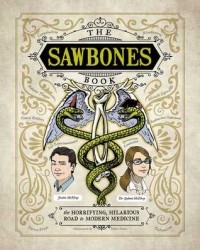 Джастин МакЭлрой - The Sawbones Book: The Hilarious, Horrifying Road to Modern Medicine