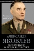 Александр Яковлев - Воспоминания о людях и событиях